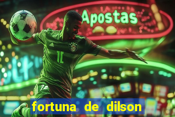 fortuna de dilson pereira da silva